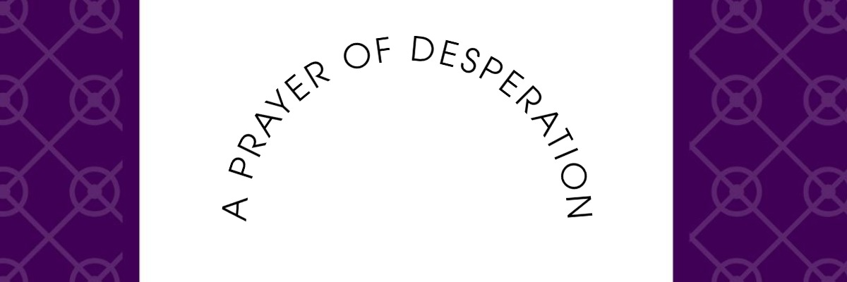 A prayer of Despration