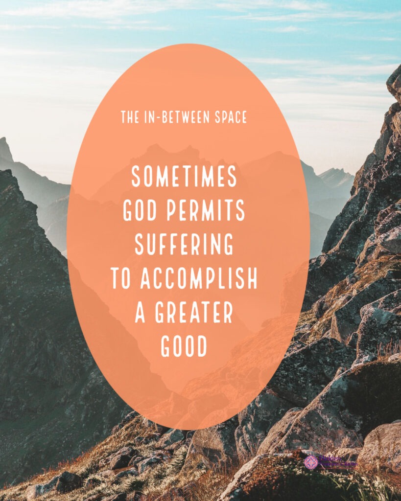Sometimes God permits suffering for a greater good.