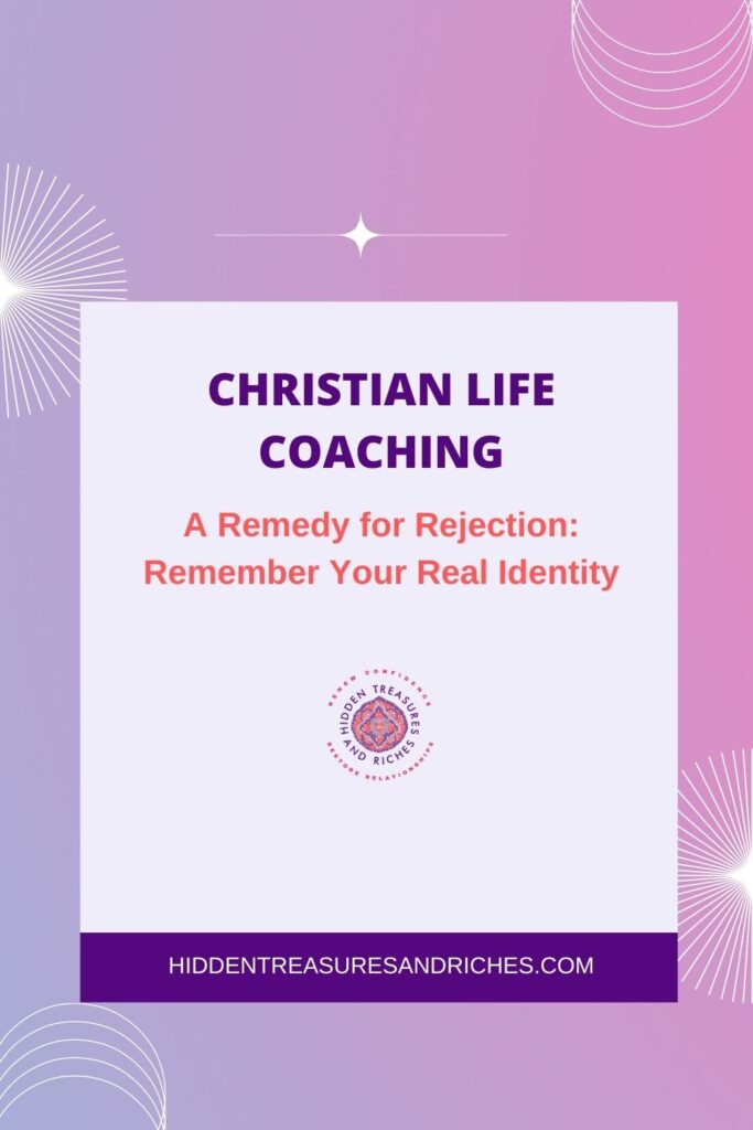A remedy for rejection- Remember your true identity- Christian Life Coaching
