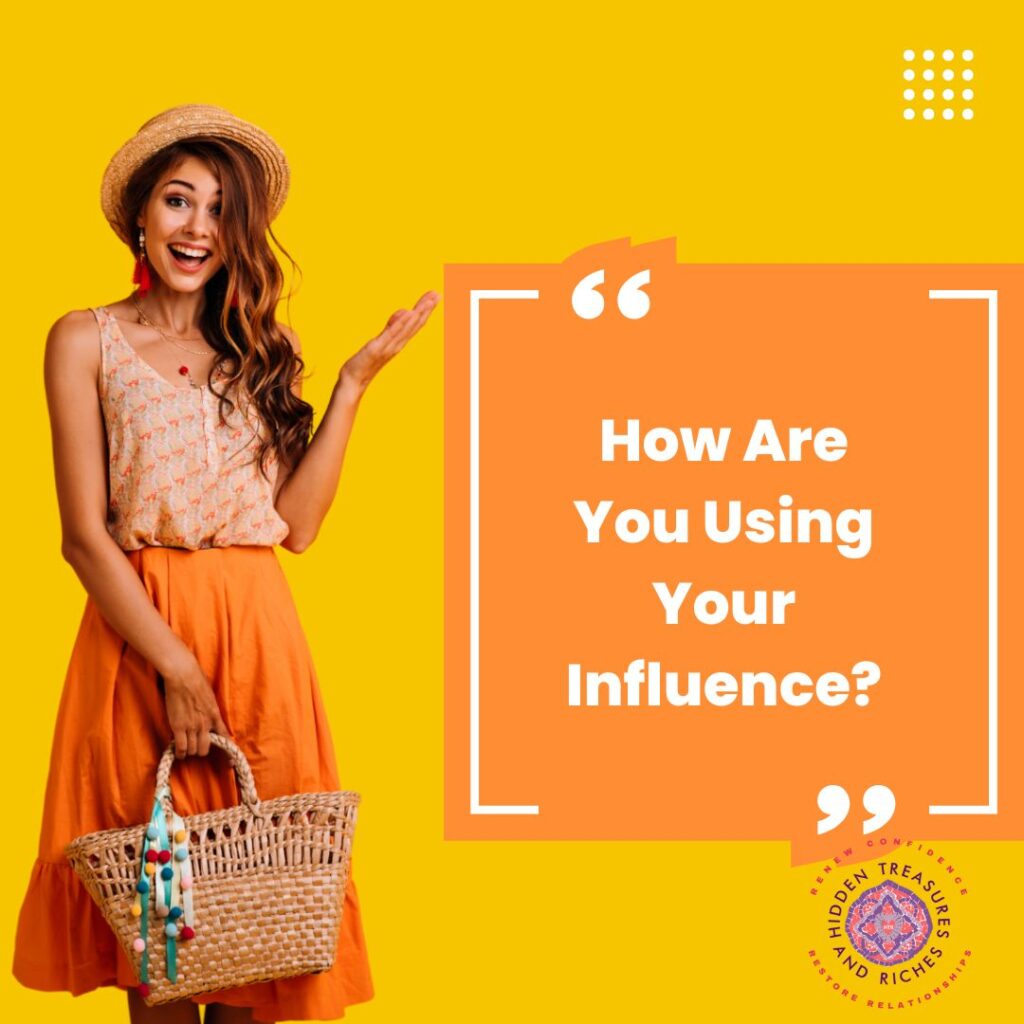 Are you a woman of Influence? How are you using your influence?