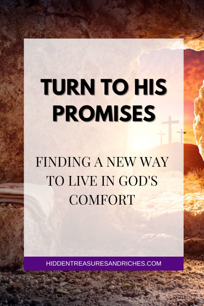 Turn to His Promises, and find new ways to live in the Lord's comfort.
